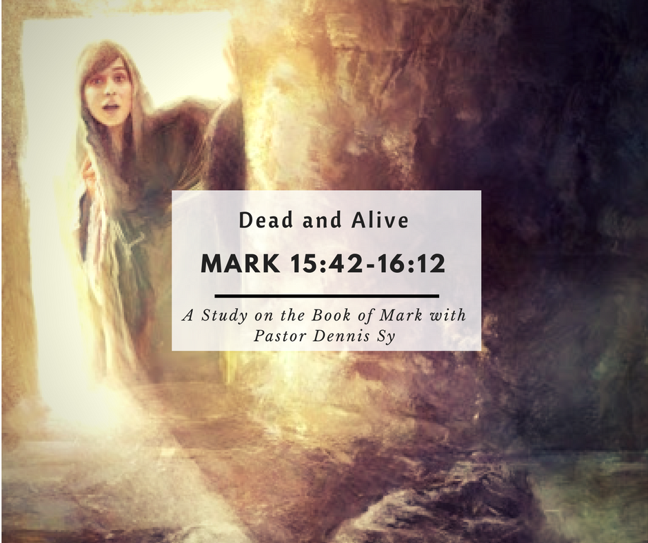 Mark 15:42- Mark 16:12 Dead and Alive